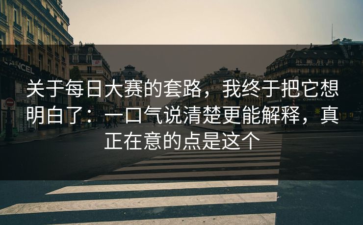 关于每日大赛的套路，我终于把它想明白了：一口气说清楚更能解释，真正在意的点是这个